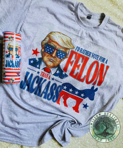 I’d Rather Vote For A Felon Tee