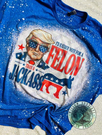 I’d Rather Vote For A Felon Tee